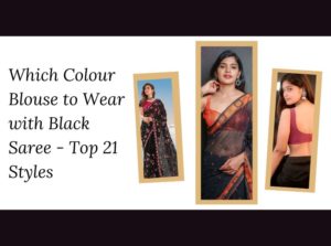 Which Colour Blouse to Wear with Black Saree – Top 21 Styles