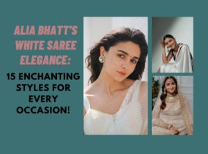 Alia Bhatt's White Saree Elegance 15 Enchanting Styles for Every Occasion!