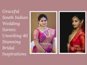 Graceful South Indian Wedding Sarees Unveiling 40 Stunning Bridal Inspirations