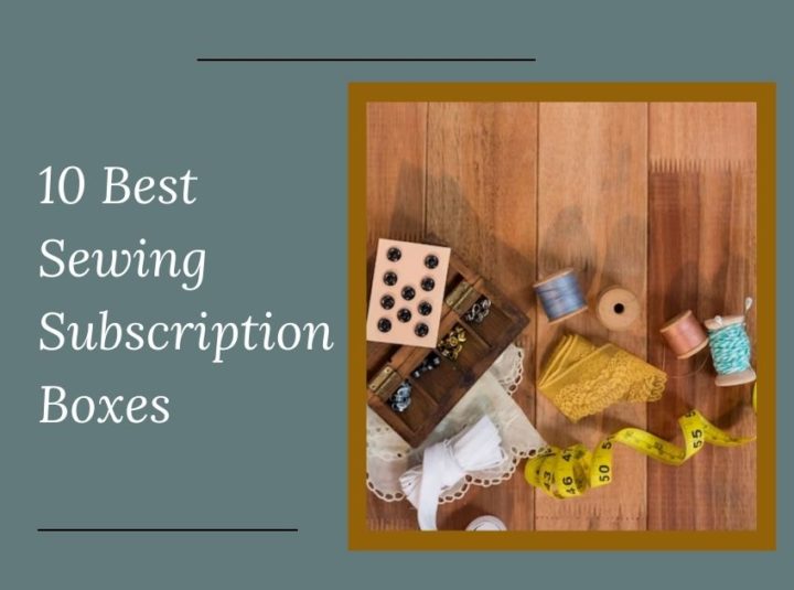10 Best Sewing Subscription Boxes In 2024