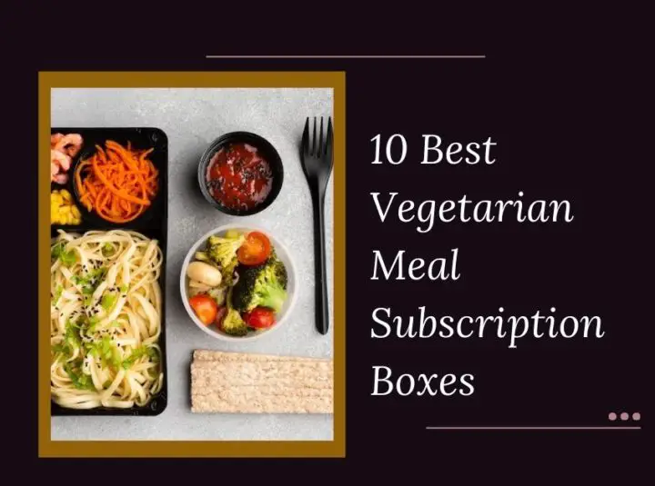 10 Best Vegetarian Meal Subscription Boxes In 2024