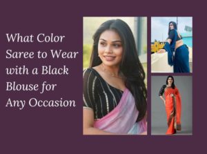 What Color Saree to Wear with a Black Blouse for Any Occasion